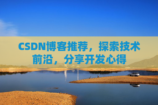 CSDN博客推荐，探索技术前沿，分享开发心得